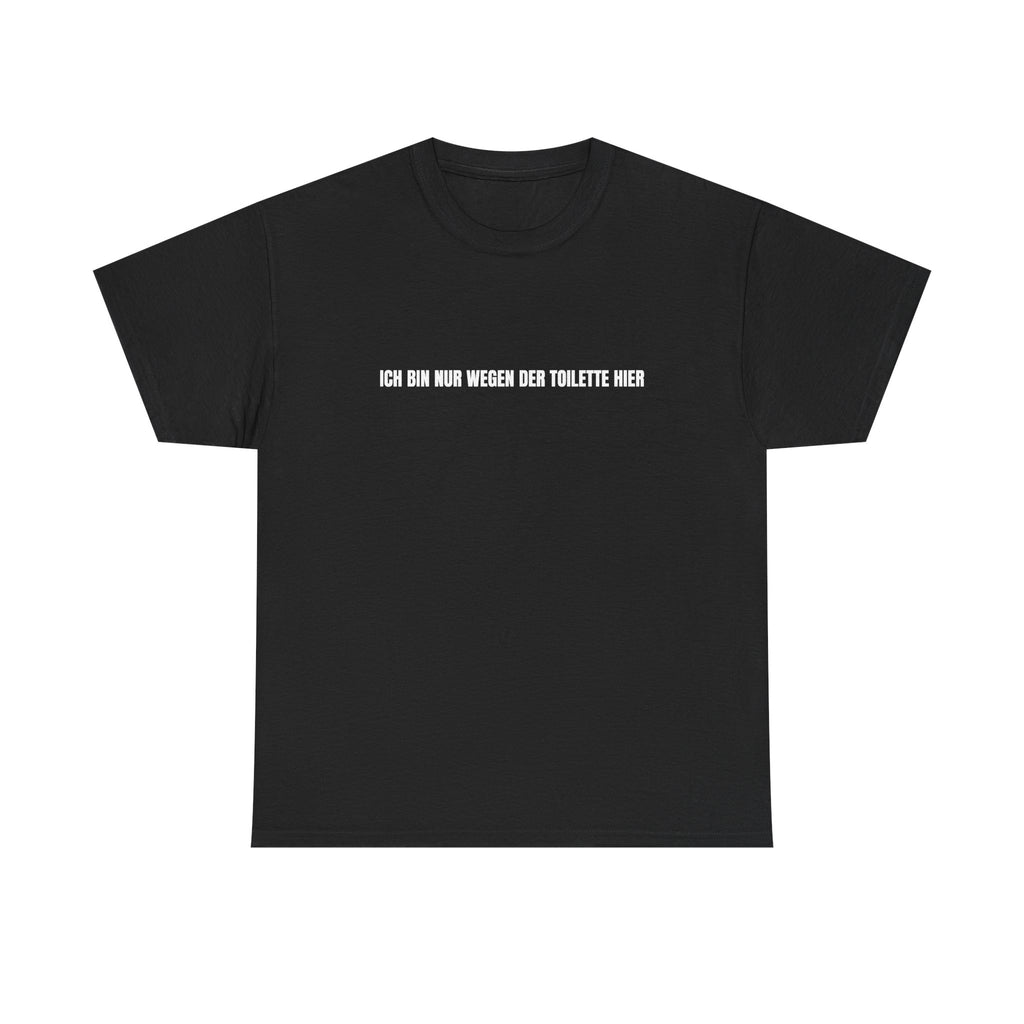 T-Shirt — "Ich bin nur wegen der Toilette hier" Funny German Novelty Tee